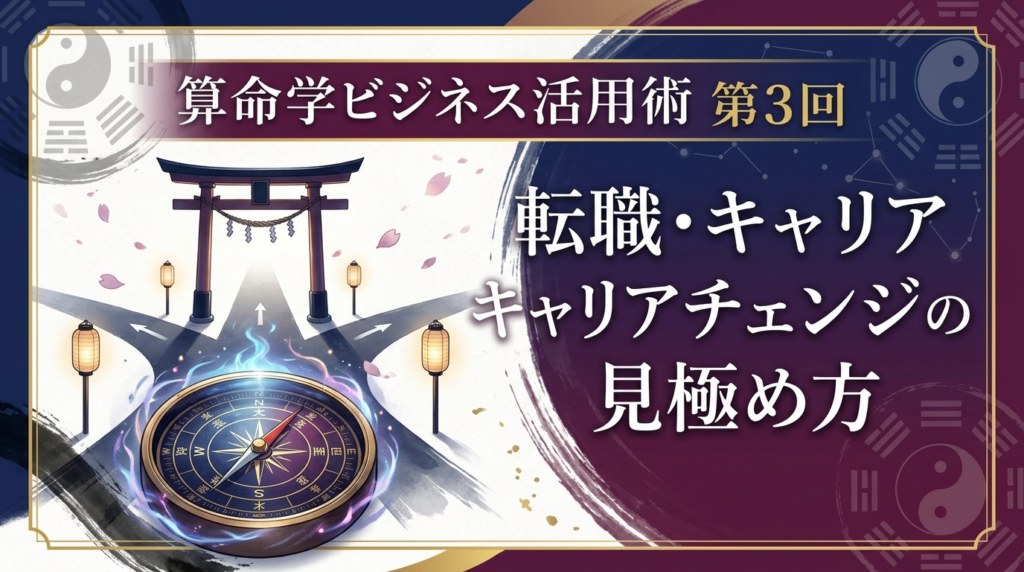 【算命学ビジネス活用術 第3回】転職キャリアチェンジの見極め方