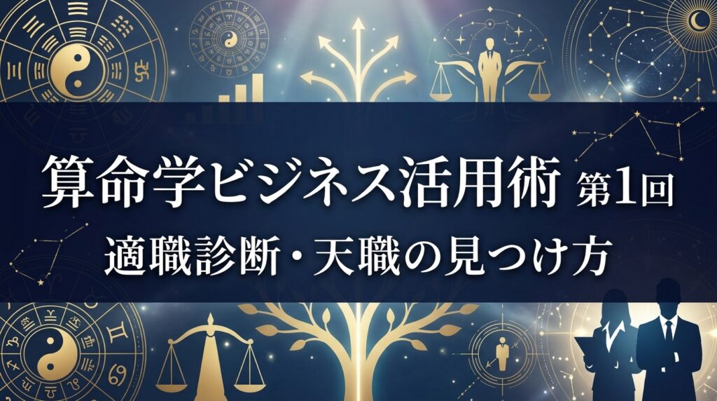 【算命学ビジネス活用術 第1回】適職診断・天職の見つけ方