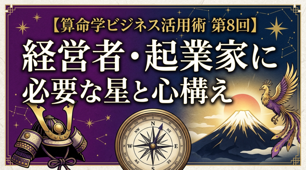 【算命学ビジネス活用術 第8回】経営者・起業家に必要な星と心構え
